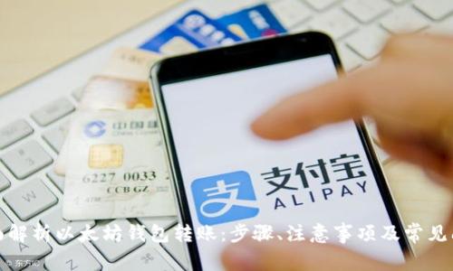 全面解析以太坊钱包转账：步骤、注意事项及常见问题