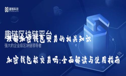 理解加密钱包交易的相关知识

加密钱包能交易吗：全面解读与使用指南