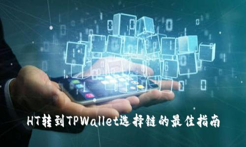HT转到TPWallet选择链的最佳指南