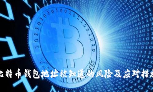 比特币钱包地址被知道的风险及应对措施