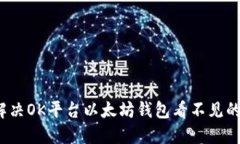 如何解决OK平台以太坊钱包看不见的问题？