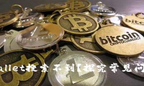 : 为什么tpWallet搜索不到？探究常见问题及解决方案