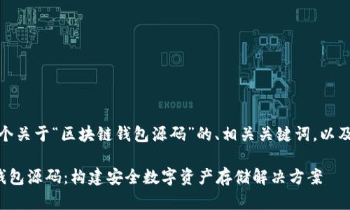 在这里，我提供一个关于“区块链钱包源码”的、相关关键词，以及详细内容的框架。

深入了解区块链钱包源码：构建安全数字资产存储解决方案