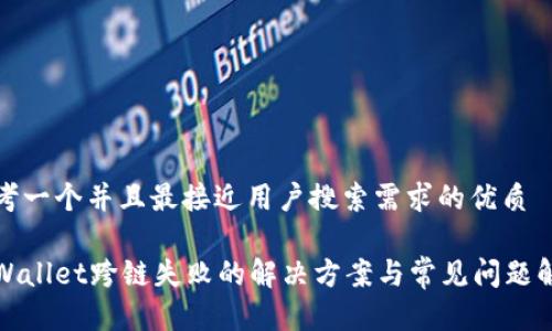 思考一个并且最接近用户搜索需求的优质

tpWallet跨链失败的解决方案与常见问题解析