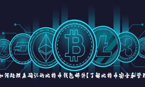 如何处理未确认的比特币钱包邮件？了解比特币安全和管理