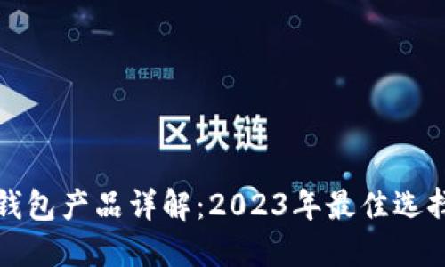 区块链数字钱包产品详解：2023年最佳选择和全面比较