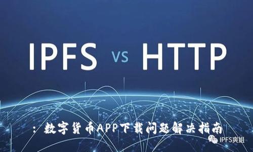 : 数字货币APP下载问题解决指南