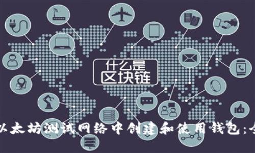 如何在以太坊测试网络中创建和使用钱包：全面指南