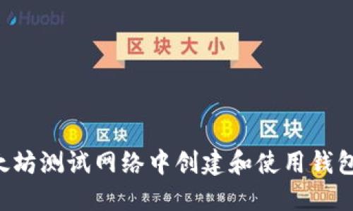 如何在以太坊测试网络中创建和使用钱包：全面指南