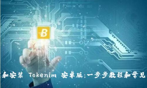 如何下载和安装 Tokenim 安卓版：一步步教程和常见问题解答