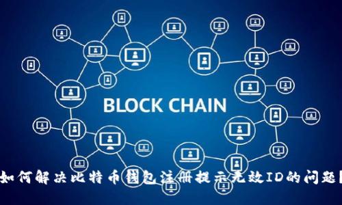 如何解决比特币钱包注册提示无效ID的问题？