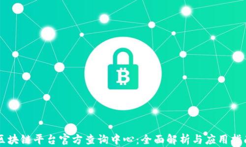
区块链平台官方查询中心：全面解析与应用指南
