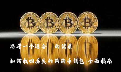 思考一个适合  的优质

如何找回丢失的狗狗币钱包：全面指南