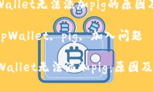 : 了解tpWallet无法添加pig的原因及解决方案

关键词: tpWallet, pig, 加入问题

为什么tpWallet无法添加pig：原因及解决方案
