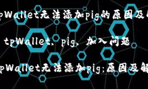 : 了解tpWallet无法添加pig的原因及解决方案

关键词: tpWallet, pig, 加入问题

为什么tpWallet无法添加pig：原因及解决方案