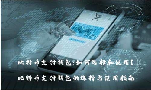 比特币支付钱包：如何选择和使用？

比特币支付钱包的选择与使用指南