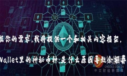 根据你的需求，我将提供一个和相关内容框架。

tpWallet里的神秘币种：是什么原因导致余额异常？
