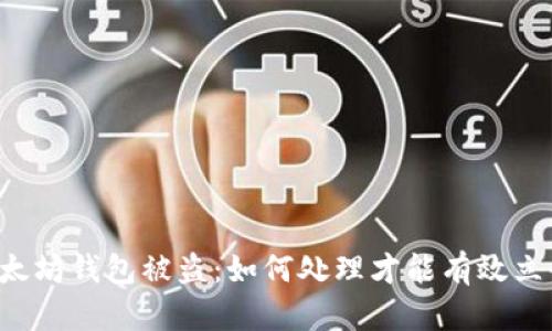 以太坊钱包被盗：如何处理才能有效立案？