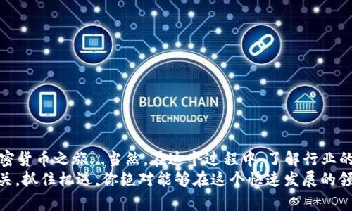 bianwei如何在tpWallet中顺利兑换币种：一个新手的详细指南/bianwei

tpWallet, 兑换币种, 加密货币, 数字钱包/guanjianci

引言：加密货币的世界...
在当今的数字化时代，越来越多的人开始接触加密货币，想要在这个充满机遇与挑战的市场中寻找自己的位置。如果你正在思考如何在tpWallet中兑换币种，那么你并不孤单：许多人在第一次接触时可能会感到迷茫，不知道从何开始。在这里，我们将详细解析这一过程，帮助你轻松上手...准备好了吗？

什么是tpWallet？
tpWallet是一款便捷易用的数字钱包，支持多种加密货币的存储与交易。它的安全性和用户友好界面，使得新手用户可以轻松上手。然而，请注意，这里有许多专业术语，让我们一步步揭开它们的神秘面纱...

注册账号：开始旅程的第一步
首先，你需要在tpWallet上注册一个账号...这绝对是你兑换币种的第一步，至关重要。注册过程简单明了：
ul
    li下载tpWallet应用程序——在应用商店或官网找到适合你设备的版本。/li
    li打开应用程序——创建一个新的账号，输入你的邮箱和设置一个强密码。/li
    li验证身份——根据提示完成身份验证，通常需要你提供手机号码。/li
/ul
一旦你完成这些步骤，就可以开始你的加密货币旅程了！不过，要小心，安全性在这个过程中是首要的，不要轻易分享你的账户信息...这...为什么这么重要呢？因为保护你的资产，才能获得更好的交易体验。

充值你的钱包：让资金流动起来
在你进行币种兑换之前，首先需要在tpWallet中充值。这是个简单的步骤，你可以选择多种方式：银行转账、信用卡支付，甚至是其他加密货币的转账...
ul
    li选择充值方式——进入钱包主界面，找到充值选项，可以根据自己的需求选择合适的方法。/li
    li输入金额——选择你希望充值的金额，系统会提示汇率和手续费.../li
    li确认并完成支付——根据提示进行下一步操作，资金到账后，你就可以看到你的余额了！/li
/ul
细心的小伙伴可能会问：“如果充值过程中遇到问题怎么办？”这确实是一个好问题。通常，支持团队会提供帮助，确保每一个用户都能顺利进行...这样，你就可以安心等待资金到账。

币种兑换：最终的目的地
当你的钱包里充满了资金，是时候进行币种兑换了。在tpWallet中，兑换过程简单直观...
ul
    li选择兑换选项——在主界面找到“兑换”或“交易”按钮，点击进去。/li
    li选择交易对——你可以选择“购买”或“出售”你想要的币种，tpWallet支持多种交易对，确保你能够找到合适的.../li
    li输入金额——填写你希望兑换的金额，系统会实时显示当前汇率和预计收益或损失.../li
    li确认交易——仔细检查你输入的信息，确认无误后，点击“确认兑换”，就能轻松完成！/li
/ul
有趣的是，很多用户在这一步都会感到小小的期待与兴奋就像是在等待一场盛大的揭幕仪式...也许，这就是加密货币交易的魅力所在吧。

注意事项：交易小贴士
在这个过程中，也许你会遇到一些常见的问题或挑战。以下是我们总结的一些小贴士，帮助你顺利成交：
ul
    li及时关注市场动态——加密货币市场波动非常大，时刻关注市场动态可以帮助你做出更明智的决策。/li
    li注意交易手续费——每笔交易都会收取一定的手续费，了解手续费的结构能帮助你最大程度地减少成本。/li
    li安全第一——确保你的账户安全，启用双重身份验证，这能大大降低被盗的风险。/li
/ul
有时，这些小贴士能为你在激烈的市场中带来意想不到的优势...你准备好迎接挑战了吗？

总结：加密货币之旅的起点
通过上述步骤，在tpWallet中兑换币种并不是一件困难的事情，只要你耐心细致地遵循每一个步骤，就能轻松上手，开始你的加密货币之旅...当然，在这个过程中，了解行业的变化、增强自己的投资眼光也是至关重要的。
别忘了，成功的交易并不仅在于技术，更在于对市场的敏锐观察与灵活应变的能力。未来，加密货币将继续与我们的生活息息相关，抓住机遇，你绝对能够在这个快速发展的领域找到自己的位置...这是个充满可能性的时代，你准备好迎接了吗？