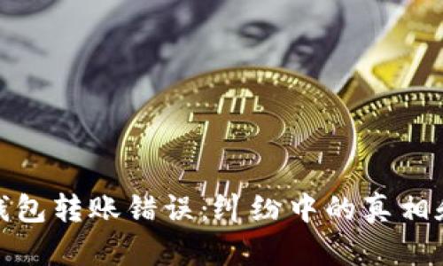 数字货币钱包转账错误：纠纷中的真相和解决方案