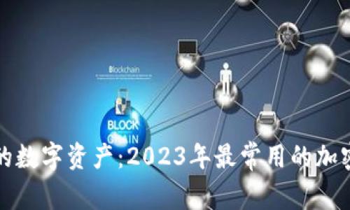 探索安全的数字资产：2023年最常用的加密钱包推荐