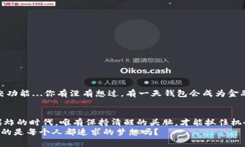 区块链钱包收益揭秘：未来投资的潜力和风险不容忽视！
keywords区块链, 钱包, 收益, 投资/keywords

引言：区块链钱包的魅力何在？
在数字货币飞速发展的今天，区块链钱包似乎成了每个投资者心中不可或缺的一部分。这不仅仅是一个存储加密资产的工具，它背后代表的是一种全新的经济模式和投资理念。但是，收益到底怎么样呢？这是一个值得深入探讨的话题...如果你跟我一样，对这个问题感到好奇，那就继续往下看吧！

区块链钱包的基本概念
首先，我们得了解一下什么是区块链钱包。简单来说，区块链钱包是一种数字工具，用于存储和管理加密货币，如比特币、以太坊等。它可以是软件或硬件形式的，允许用户方便地进行交易、管理资产，甚至参与一些区块链项目。然而，钱包本身并不会直接产生收益，收益的来源于如何使用这些加密资产。想想看，谁会嫌弃一个能给自己带来收益的工具呢？

收益来源分析：潜力与风险并存
那么，区块链钱包的收益主要来自哪里呢？让我们深入几个关键点：
ul
    listrong持币待涨：/strong可以说，这是最多投资者选择的方式。将资金投资于加密货币，期待价格上涨，然后在合适的时候卖出...不过，这种方式风险显而易见—市场波动性极大！/li
    listrong质押收益：/strong在某些区块链生态中，用户可以通过质押自己的资产生成被动收益。这是一种“帮我的钱赚更多钱”的方式，听上去是不是有点美好呢？不过，质押不等于保险，风险依旧存在。/li
    listrongDeFi项目参与：/strong去中心化金融（DeFi）在最近几年逐渐流行，用户可以将资产投入流动池，参与借贷或交易赚取利息。这种方式的收益通常要高于传统银行，但同时也面临流动性风险和合约风险，这就要求用户有更专业的知识。/li
/ul

文化影响：区块链钱包在年轻人中的流行
区块链钱包的流行在年轻人中尤为明显，许多年轻投资者受到“财富自由”的梦想驱动，纷纷加入到区块链投资的浪潮中。比特币、以太坊，在社交媒体上频频出现在热点话题中，成为一种“潮流”。加上年轻人对于新技术的接受度较高，更是加速了区块链的发展...但值得注意的是，这种潮流也带来了盲目跟风的风险，行情瞬息万变，唯有冷静分析、理智投资，方能把握机会！

如何选择安全的区块链钱包
选择一个安全的区块链钱包是每个投资者必须面对的“功课”。市面上有多种类型的加密钱包：热钱包、冷钱包...你可能会想，“哪个才是最佳选择？”
ul
    listrong热钱包：/strong方便，但相对不如冷钱包安全，适合日常小额交易.../li
    listrong冷钱包：/strong安全性高，适合长期存储大额资金...但是，相应的使用也会更加繁琐。/li
/ul
选择钱包时，需要关注安全性、用户体验和社区口碑，务必要选择那些口碑良好的钱包服务提供商，避免信息泄露或更大的风险。

未来展望：区块链钱包的潜力
区块链钱包的未来无疑充满了可能性。在技术不断进步的背景下，钱包的功能将不断完善，可能不仅仅局限于存储和交易，还可能融入更多的金融服务、甚至是社交功能...你有没有想过，有一天钱包会成为金融生活的中心？值得期待！

总结：理智看待区块链钱包收益
总而言之，区块链钱包的收益潜力是众所周知的，但同样也存在风险。在选择投资时，我们应该认真分析，结合个人的风险承受能力，做出明智的决定。在这个信息爆炸的时代，唯有保持清醒的头脑，才能抓住机会，规避风险。
数字货币的世界总是充满挑战和机遇，不仅考验我们的投资策略，更加考验我们的智慧。希望每位投资者都能找到合适自己的道路，实现财富的积累与自由...这真的是每个人都追求的梦想吗？
