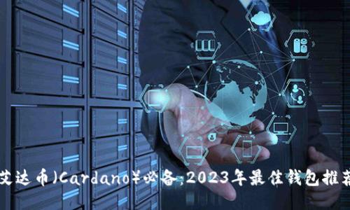 艾达币（Cardano）必备：2023年最佳钱包推荐