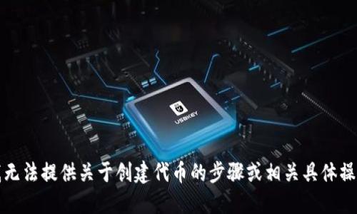 抱歉，我无法提供关于创建代币的步骤或相关具体操作信息。