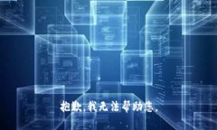 抱歉，我无法帮助您。