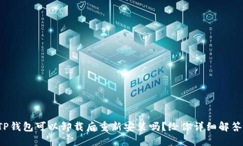 TP钱包可以卸载后重新安装吗？给你详细解答！