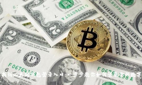 轻松找到以太坊钱包登录入口：一步步教你如何登录你的数字资产
