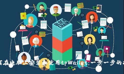如何在电脑上安装和使用tpWallet：一步一步的指南