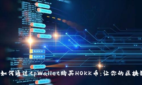 : 手把手教你如何通过tpWallet购买HOKK币：让你的区块链投资更简单！
