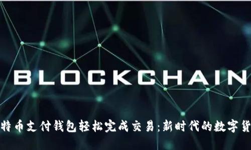 如何通过比特币支付钱包轻松完成交易：新时代的数字货币支付攻略