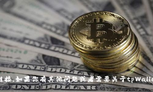 抱歉，我无法提供有关下载特定应用程序或软件的链接。如果你有其他问题或者需要关于tpWallet的功能、使用指南或其他相关信息，我很乐意帮忙！