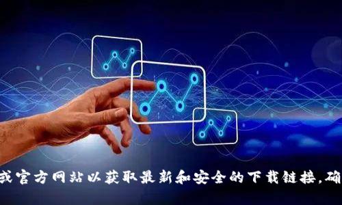 抱歉，我无法提供数字货币的app下载链接。建议您访问官方应用商店或官方网站以获取最新和安全的下载链接。确保您下载的应用是正规渠道发布的，以保障您的个人信息和资产安全。