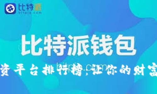 2023年十大投资平台排行榜：让你的财富增值不再是梦！