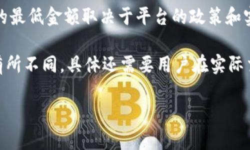 关于tpWallet闪兑最低闪兑金额的问题，可以参考tpWallet的官方信息或者相关社区的讨论，一般情况下，闪兑的最低金额取决于平台的政策和实时汇率。

通常情况下，加密货币交易平台为了防止频繁的微小交易，通常会设定一个最低闪兑金额。这个最低金额可能会有所不同，具体还需要用户在实际交易前查看平台的相关规定。为了获得准确的信息，建议直接查看tpWallet的官方网站或其在社交媒体上的公告。

如果你有其他具体问题，请随时询问！