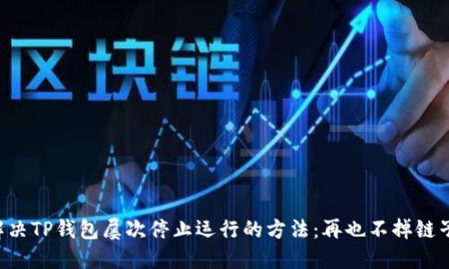 解决TP钱包屡次停止运行的方法：再也不掉链子！