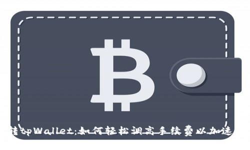 玩转tpWallet：如何轻松调高手续费以加速交易