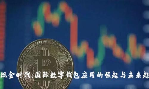 无现金时代：国际数字钱包应用的崛起与未来趋势