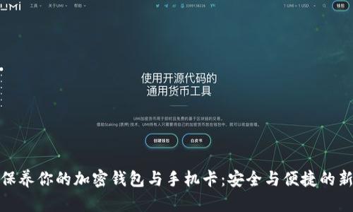 如何科学保养你的加密钱包与手机卡：安全与便捷的新时代选择