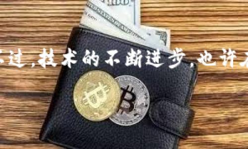 以太坊钱包与BNB钱包：互通性探讨

在今天这个快速发展的区块链世界中，数字资产的管理变得愈加复杂。在众多的加密货币中，以太坊（Ethereum）和币安智能链（Binance Smart Chain，简称 BSC）无疑是最受欢迎的两个生态系统。然而，关于以太坊钱包与BNB钱包是否能够互通这一问题，许多新手仍感到困惑——究竟这两者之间存在什么样的联系？

以太坊与BNB的基础知识

在深入讨论之前，我们先来了解一些基础知识。以太坊是一个支持智能合约的开源区块链平台，拥有自己的原生代币 ETH。与此相比，币安智能链是由币安推出的一个高性能区块链网络，BNB则是其原生代币。

以太坊的功能较为强大，它不仅仅用于资产转移，更是许多去中心化应用（DApps）和金融服务的基础。与此同时，BNB的推出则主要为了解决以太坊对交易速度和费用（Gas费用）的困扰——运用更高效的共识机制，BNB在很多情况下提供了更快的交易速度和更低的手续费...

钱包互通的概念

说到钱包的互通性，首先需要了解的是，不同的链有不同的技术标准。例如，以太坊采用的是 ERC-20 标准，而BNB则使用的是BEP-20标准。从技术上讲，这两个生态系统是无法直接互相识别彼此的代币——这就好比我们常用的两种不同的语言，虽然表达的意思相同，但彼此并不能轻易理解。

跨链技术的崛起

不过，尽管它们天然的隔阂，许多跨链技术的出现为解决这个问题带来了新的希望。例如，一些去中心化交易所（DEX）甚至支持跨链交换，使用户能够在不同区块链之间进行资产转移——这意味着你可以将一部分以太坊换成BNB，反之亦然。如此一来，以太坊钱包和BNB钱包似乎也因此建立了一座桥梁...

不同钱包的使用情况

在实际操作中，如果你持有以太坊在以太坊钱包中，你可以通过支持跨链的去中心化交易平台将这些资产兑换成BNB。相反，你的BNB也可以通过同样的方式使用…。例如，你可以通过使用如PancakeSwap这类平台，便捷地进行代币换取。这种方法虽然有效，但也存在潜在的风险，诸如交易所被攻击、手续费等问题……

常见钱包的选择

针对以太坊和BNB，有不少钱包支持这些功能。在以太坊生态系统中，以MetaMask和MyEtherWallet等为例，MetaMask是一个非常流行的选择，因为它不仅支持ERC-20代币，还可以连接到很多去中心化应用。而在BNB方面，Trust Wallet和Binance Chain Wallet都深受用户的欢迎，它们同样提供了对BEP-20代币的支持……

安全性考量

无论选择哪个钱包，安全问题始终是首要考虑的因素。用户在使用这些钱包时，务必要小心自己的私钥 —— 如果私钥丢失，数字资产将不复存在。最近几年来，因安全问题导致的资产盗窃屡见不鲜……

总结：未来的可能性

综上所述，虽然以太坊钱包和BNB钱包在原理上并不直接互通，但通过跨链技术和不同钱包的选择，用户仍然有不少方式可以实现资产的转移与管理。不过，技术的不断进步，也许在未来，真正的区块链互通将成为可能！记住，信息的获取和个人的安全永远是最重要的…

思考一下：在这个瞬息万变的市场中，我们要不断学习，保持灵活——谁知道呢？也许未来会出现一个完美的解决方案，让以太坊和BNB真正无缝连接…