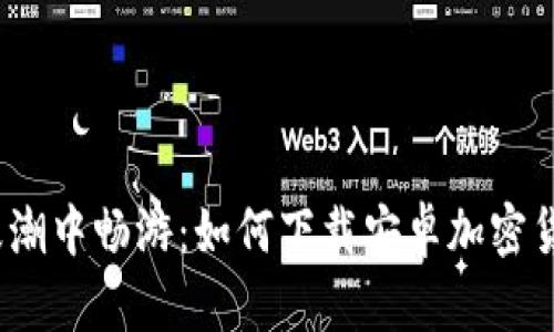 在加密浪潮中畅游：如何下载安卓加密货币钱包？