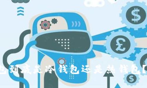 以太坊钱包到底是冷钱包还是热钱包？你了解吗？