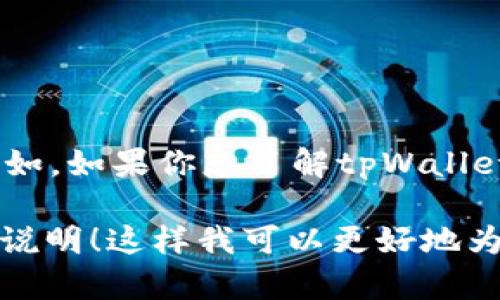 提到tpWallet的具体时间取决于你在询问哪方面的信息。例如，如果你想了解tpWallet的开发历程、功能特点或用户反馈，都会有不同的时间节点。

如果你有具体的问题或是需要了解某个特定信息，欢迎详细说明！这样我可以更好地为你解答。