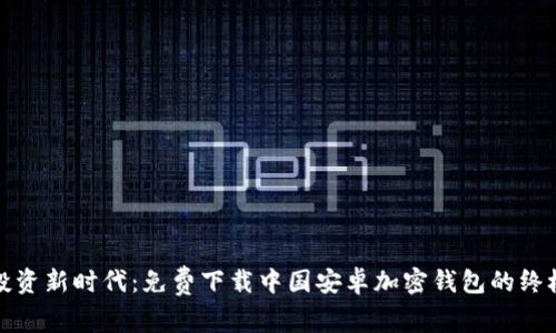 安全投资新时代：免费下载中国安卓加密钱包的终极指南