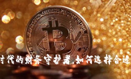 虚拟币钱包：数字时代的财务守护者，如何选择合适的钱包不再是难题