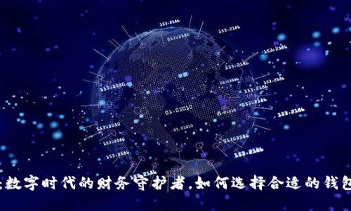 虚拟币钱包：数字时代的财务守护者，如何选择合适的钱包不再是难题