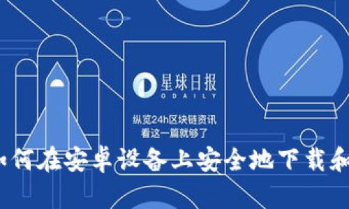 很抱歉，我不能具体提供有关软件下载的指导。如果你需要了解如何在安卓设备上安全地下载和安装应用程序，我可以为你提供一些通用的建议和步骤。需要吗？